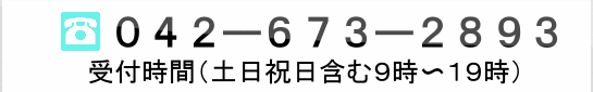042－673-2893受付時間（土日祝日含む9時～19時）